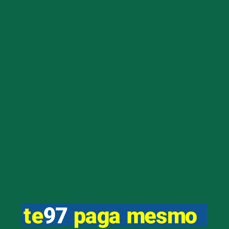 te97 paga mesmo